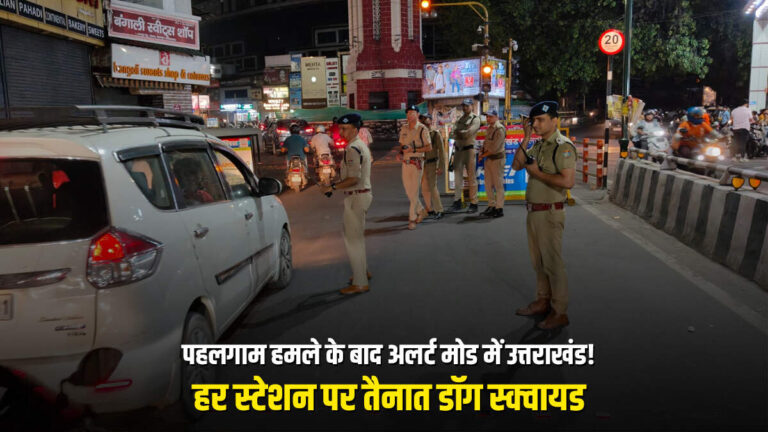 पहलगाम अटैक के बाद उत्तराखंड हाई अलर्ट पर, बम स्क्वॉड और डॉग यूनिट हर जगह
