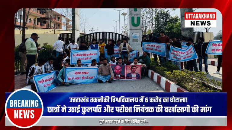 उत्तराखंड तकनीकी विश्वविद्यालय में 6 करोड़ का घोटाला! छात्रों ने उठाई कुलपति और परीक्षा नियंत्रक की बर्खास्तगी की मांग