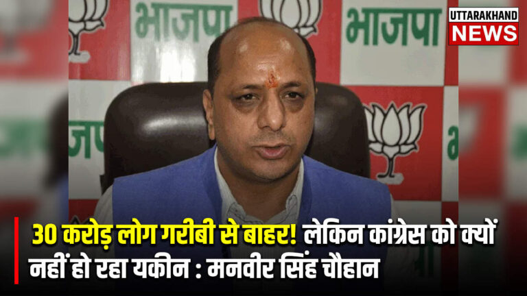 30 करोड़ लोग गरीबी से बाहर! लेकिन कांग्रेस को क्यों नहीं हो रहा यकीन : मनवीर सिंह चौहान