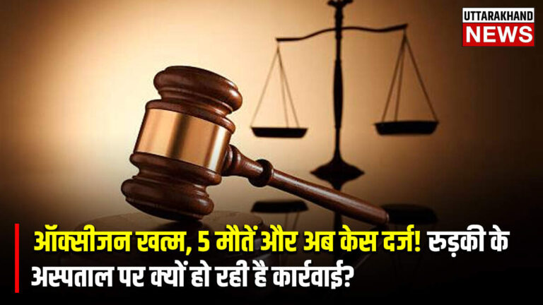 ऑक्सीजन खत्म, 5 मौतें और अब केस दर्ज! रुड़की के अस्पताल पर क्यों हो रही है कार्रवाई?