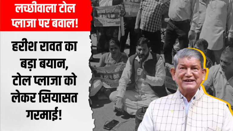 लच्छीवाला टोल प्लाजा पर बवाल, टोल प्लाजा को लेकर गरमाई सियासत 