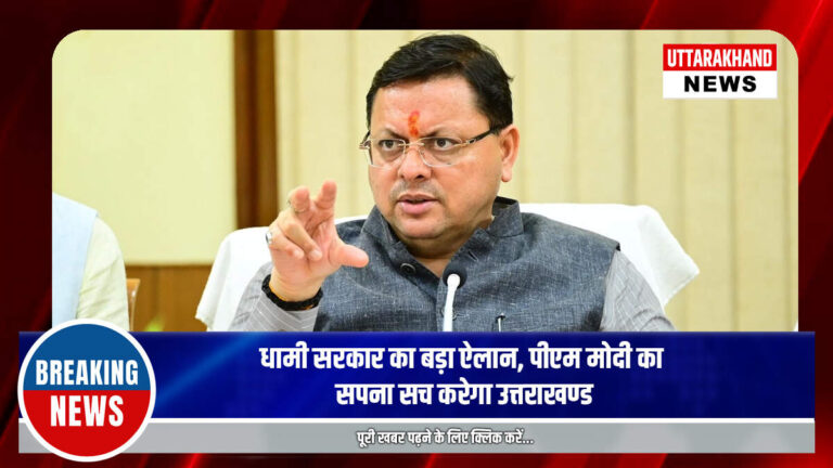 धामी सरकार का बड़ा ऐलान, पीएम मोदी का सपना सच करेगा उत्तराखण्ड