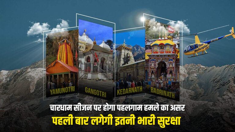 चारधाम सीजन पर होगा पहलगाम हमले का असर,  पहली बार लगेगी इतनी भारी सुरक्षा 