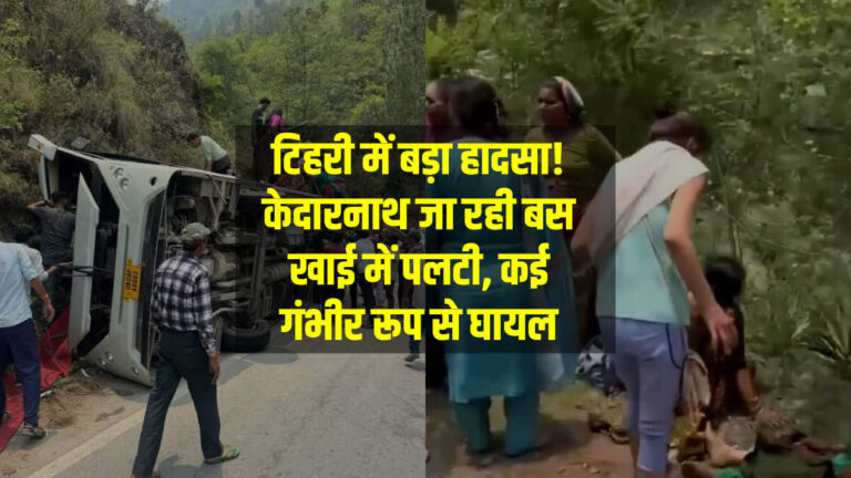 टिहरी में बड़ा हादसा! केदारनाथ जा रही बस खाई में पलटी, कई गंभीर रूप से घायल