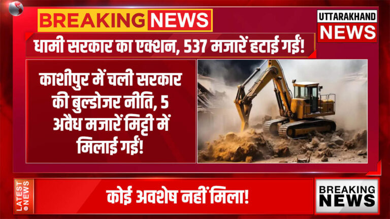 काशीपुर में चली सरकार की बुल्डोजर नीति, 5 अवैध मजारें मिट्टी में मिलाई गईं
